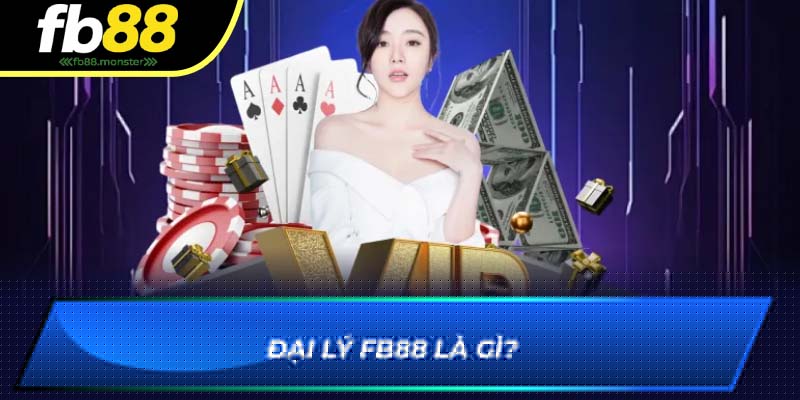 Đại Lý FB88: Cơ Hội Gia Tăng Doanh Số, Hoa Hồng Cực Cao Đại lý FB88 là gì?
