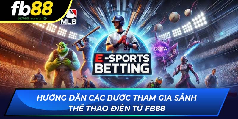 Thể Thao Điện Tử FB88: Sảnh Cược Đa Dạng Hấp Dẫn 2025 Hướng dẫn các bước tham gia sảnh e-Sports FB88